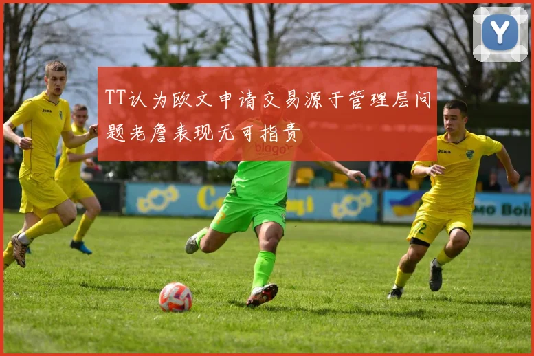 TT认为欧文申请交易源于管理层问题老詹表现无可指责