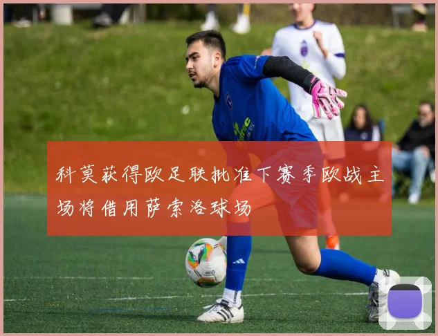 科莫获得欧足联批准下赛季欧战主场将借用萨索洛球场